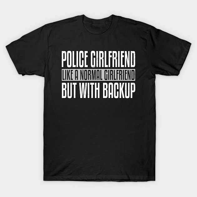 Police Girlfriend Like A Normal Girlfriend But With Backup Funny Gag T-Shirt by wygstore